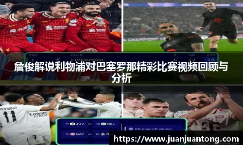 詹俊解说利物浦对巴塞罗那精彩比赛视频回顾与分析