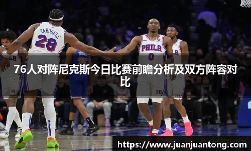 76人对阵尼克斯今日比赛前瞻分析及双方阵容对比