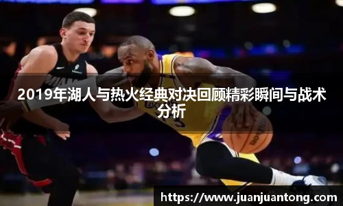 2019年湖人与热火经典对决回顾精彩瞬间与战术分析