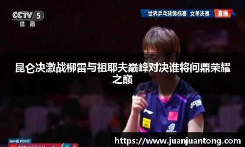 昆仑决激战柳雷与祖耶夫巅峰对决谁将问鼎荣耀之巅